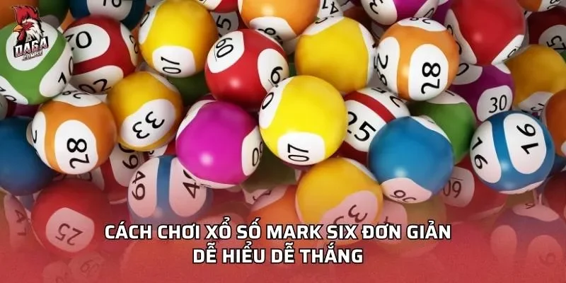 cach-choi-xo-so-mark-six-don-gian-de-hieu