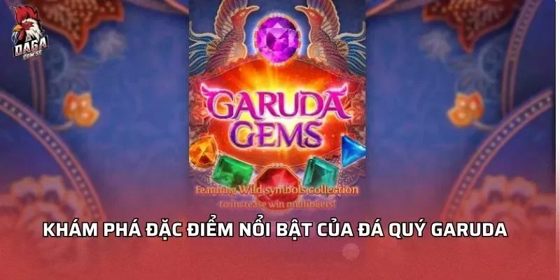 kham-pha-dac-diem-noi-bat-cua-da-quy-garuda