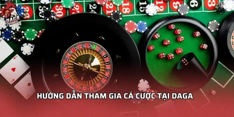 Hướng dẫn tham gia cá cược tại Daga